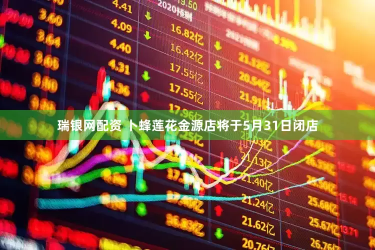 瑞银网配资 卜蜂莲花金源店将于5月31日闭店